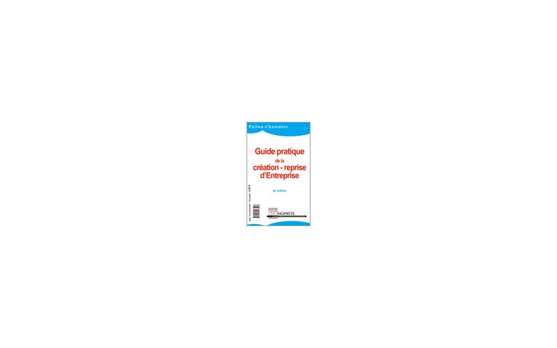 Guide pratique de la création-reprise d'entreprise en Poitou-Charentes, (…) Guide pratique de la création-reprise d'entreprise en Poitou-Charentes, (…)